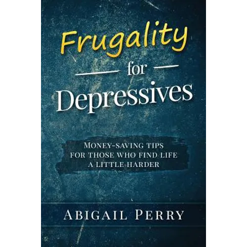 Frugality for Depressives: Money-saving tips for those who find life a little harder - Paperback