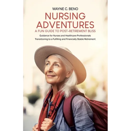 Nursing Adventures-A Fun Guide to Post-Retirement Bliss: Guidance for Nurses and Healthcare Professionals Transitioning to a Fulfilling and Financiall - Paperback