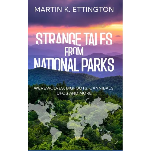Strange Tales from National Parks: Werewolves, Bigfoots, Cannibals, UFOs and More - Paperback