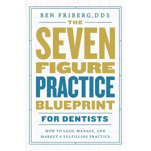 The Seven-Figure Practice Blueprint For Dentists: How to Lead, Manage, and Market a Fulfilling Practice - Paperback
