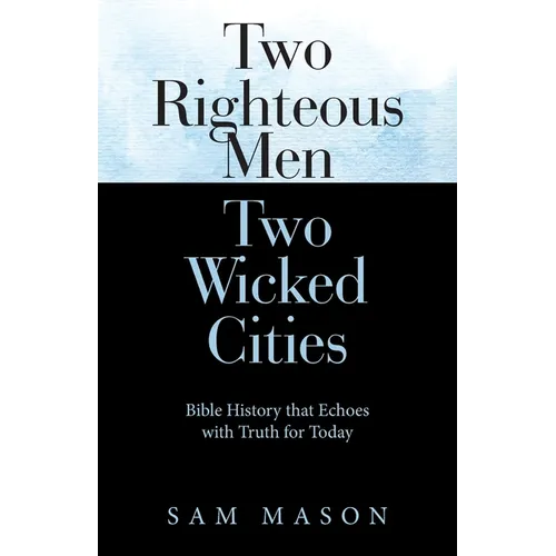 Two Righteous Men Two Wicked Cities: Bible History that Echoes with Truth for Today - Paperback