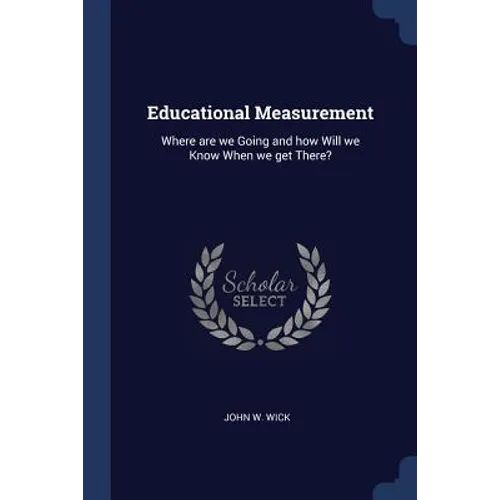 Educational Measurement: Where are we Going and how Will we Know When we get There? - Paperback