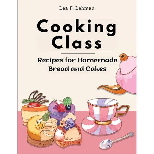 Cooking Class: Recipes for Homemade Bread and Cakes - Bakery at Home - Paperback