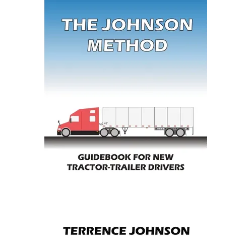 The Johnson Method: Guidebook For New Tractor-Trailer Drivers - Paperback