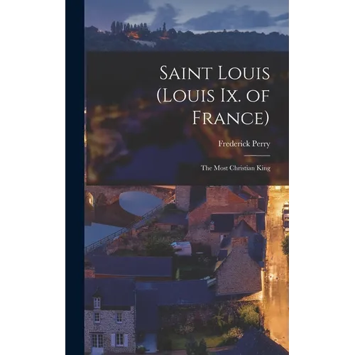 Saint Louis (Louis Ix. of France): The Most Christian King - Hardcover
