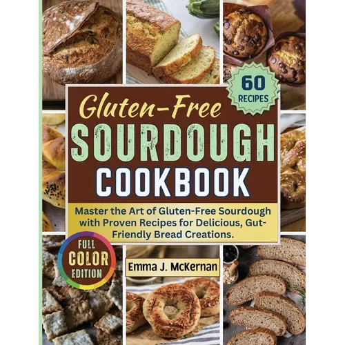 Gluten-Free Sourdough Cookbook: Master the Art of Gluten-Free Sourdough with Proven Recipes for Delicious, Gut-Friendly Bread Creations. - Paperback