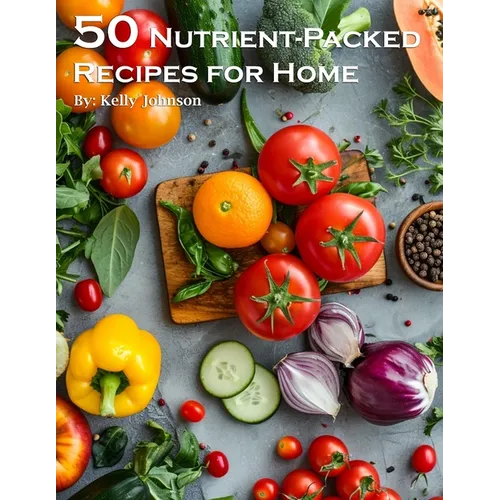 50 Nutrient-Packed Recipes for Home - Paperback