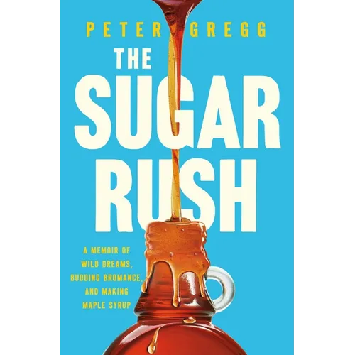 The Sugar Rush: A Memoir of Wild Dreams, Budding Bromance, and Making Maple Syrup - Hardcover