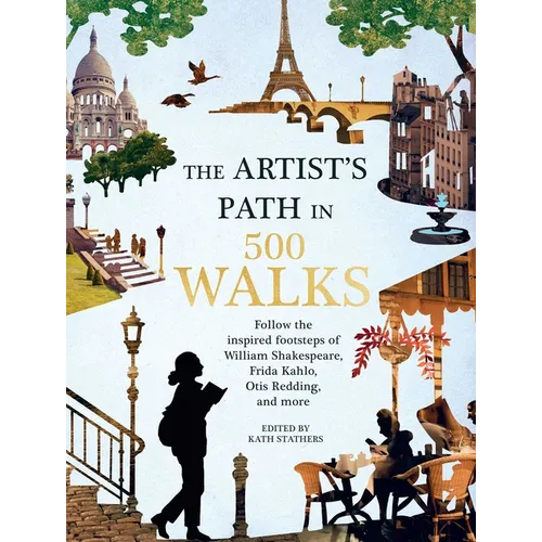 Artist's Path in 500 Walks: Follow the Inspired Footsteps of William Shakespeare, Frida Kahlo, Otis Redding, and More - Hardcover