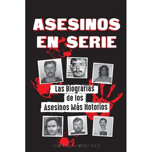 Asesinos en Serie: Las Biografías de los Asesinos Más Notorios (Dentro de las Mentes y Métodos de los Psicópatas, Sociópatas y Torturadores) - Paperback