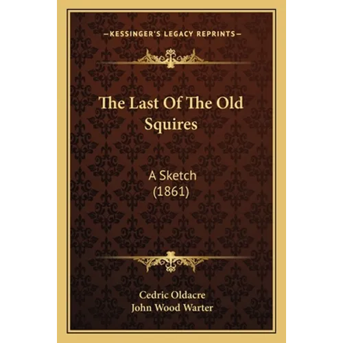 The Last Of The Old Squires: A Sketch (1861) - Paperback