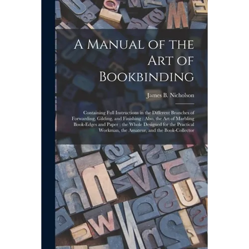 A Manual of the Art of Bookbinding: Containing Full Instructions in the Different Branches of Forwarding, Gilding, and Finishing: Also, the Art of Mar - Paperback