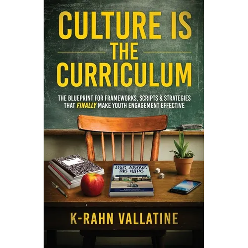 Culture Is the Curriculum: The Blueprint for Frameworks, Scripts & Strategies That Finally Make Youth Engagement Effective - Paperback