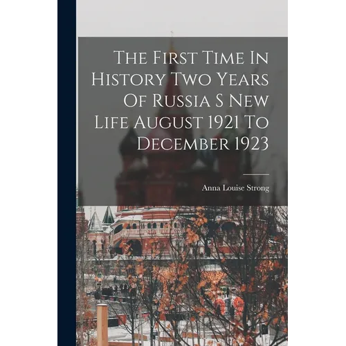 The First Time In History Two Years Of Russia S New Life August 1921 To December 1923 - Paperback
