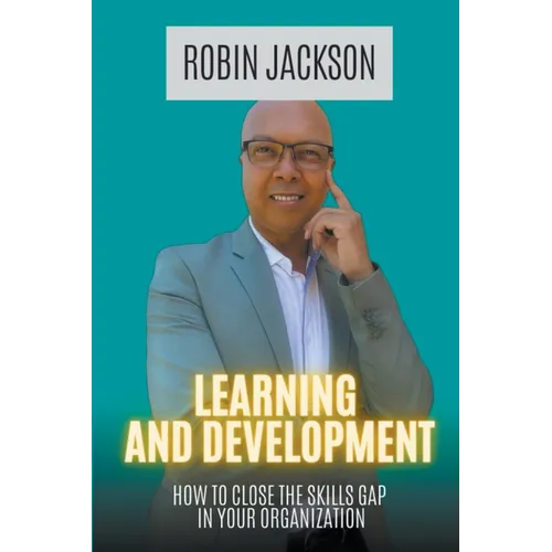 Learning and Development: How To Close The Skills Gap in Your Organization - Paperback