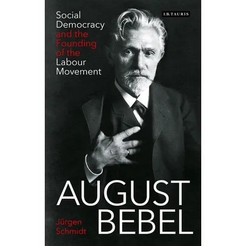 August Bebel: Social Democracy and the Founding of the Labour Movement - Paperback