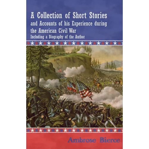 A Collection of Short Stories and Accounts of His Experience During the American Civil War - Including a Biography of the Author - Paperback