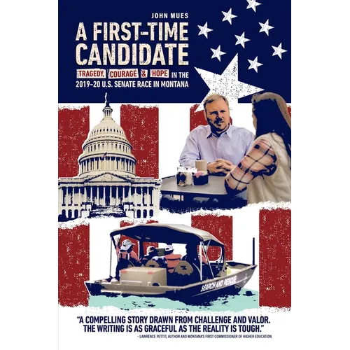 A First-time Candidate: Tragedy, Courage, and Hope in the 2019-20 U.S. Senate Race in Montana - Paperback
