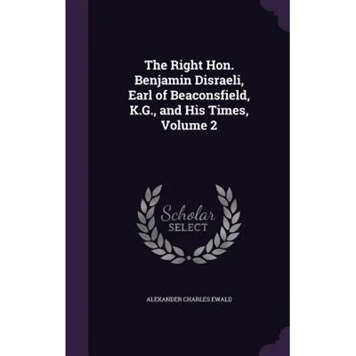The Right Hon. Benjamin Disraeli, Earl of Beaconsfield, K.G., and His Times, Volume 2 - Hardcover