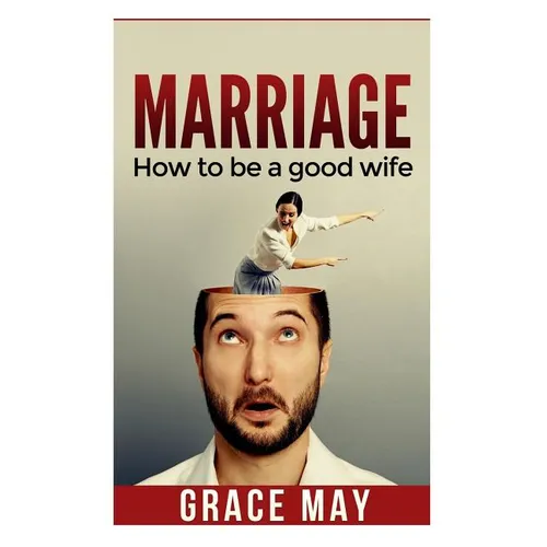 Marriage: How to be a good wife: 7 things you must know to fix your marriage and have a happy relationship (restore intimacy, jo - Paperback