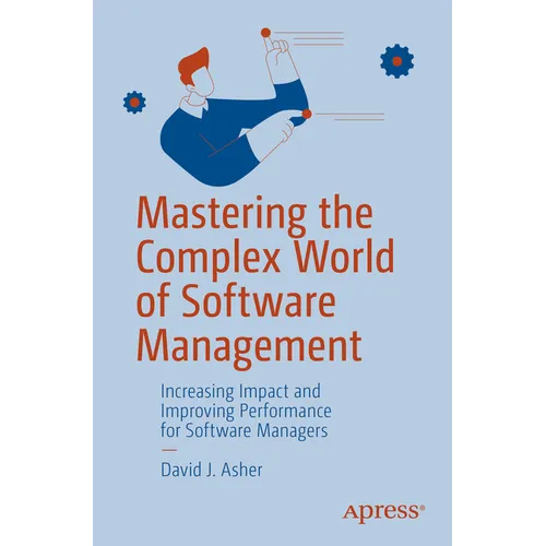 Mastering the Complex World of Software Management: Increasing Impact and Improving Performance for Software Managers - Paperback