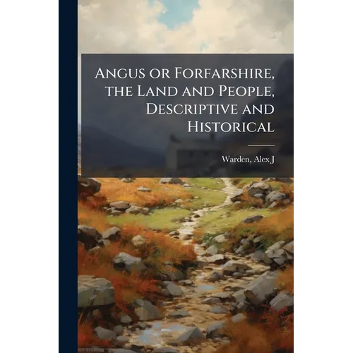 Angus or Forfarshire, the Land and People, Descriptive and Historical - Paperback