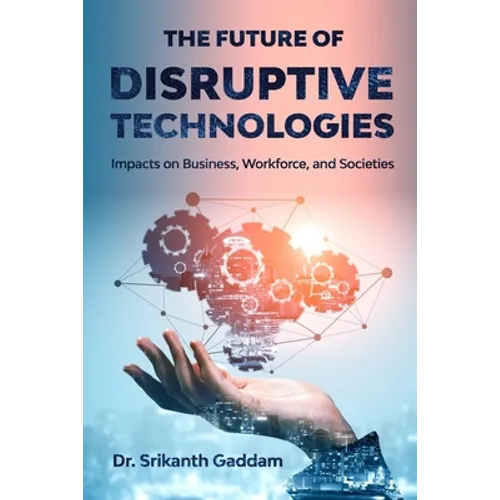 The Future of Disruptive Technologies: Impacts on Business, Workforce, and Societies