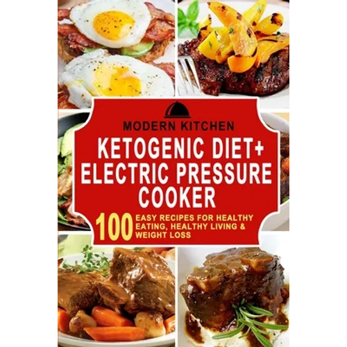 Ketogenic Diet + Electric Pressure Cooker: 100 Easy Recipes for Healthy Eating, Healthy Living, & Weight Loss
