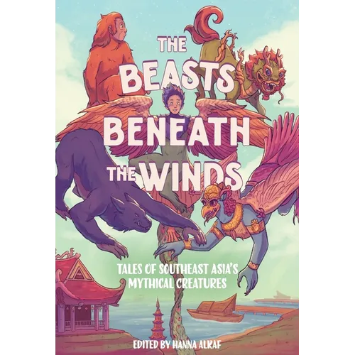 The Beasts Beneath the Winds: Tales of Southeast Asia's Mythical Creatures - Hardcover