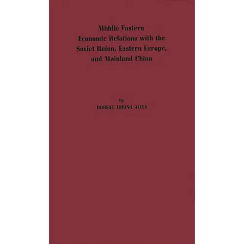Middle Eastern Economic Relations with the Soviet Union, Eastern Europe, and Mainland China - Hardcover