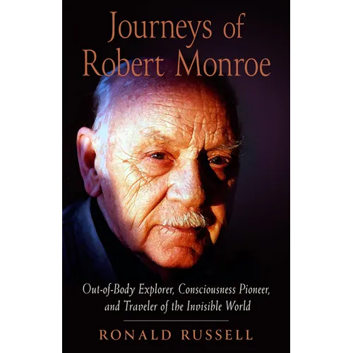 Journeys of Robert Monroe: Out-Of-Body Explorer, Consciousness Pioneer, and Traveler of the Invisible World - Paperback