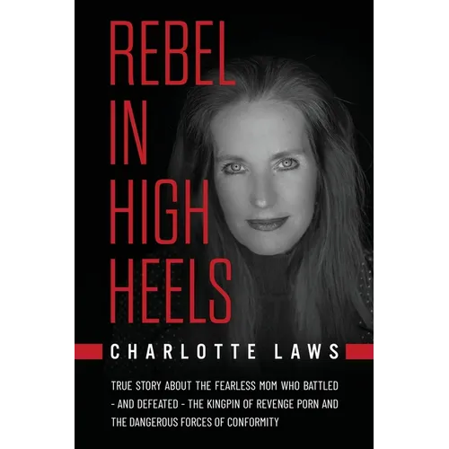 Rebel in High Heels: True story about the fearless mom who battled-and defeated-the kingpin of revenge porn and the dangerous forces of conformity - Paperback