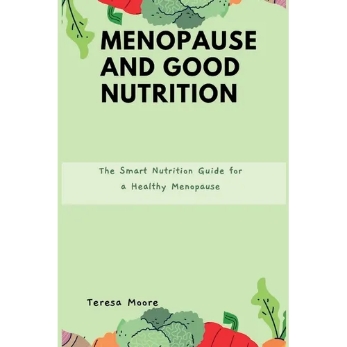 Menopause and Good Nutrition: The Smart Nutrition Guide for a Healthy Menopause - Paperback