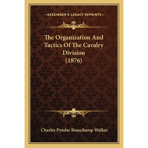 The Organization And Tactics Of The Cavalry Division (1876) - Paperback