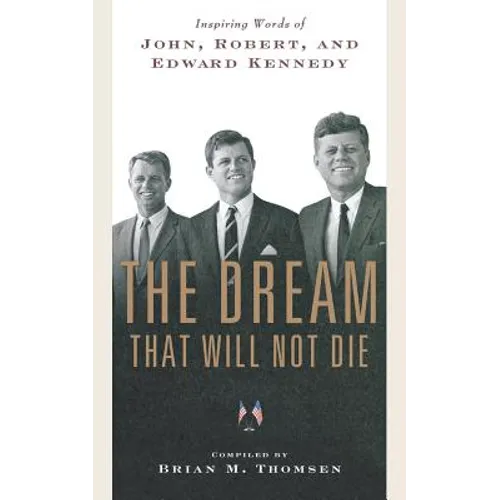 The Dream That Will Not Die: Inspiring Words of John, Robert, and Edward Kennedy - Paperback