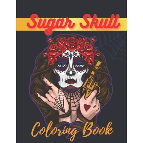 Sugar Skull Coloring Book: A Day of the Death Sugar Skulls Coloring Book With Big Skulls Designs Stress Reliving For Adults Relaxation - Paperback