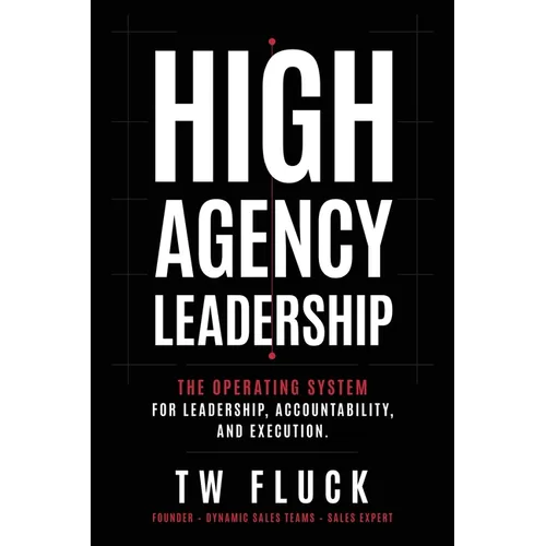 High Agency Leadership: The Operating System For Leadership, Accountability, and Execution. - Paperback