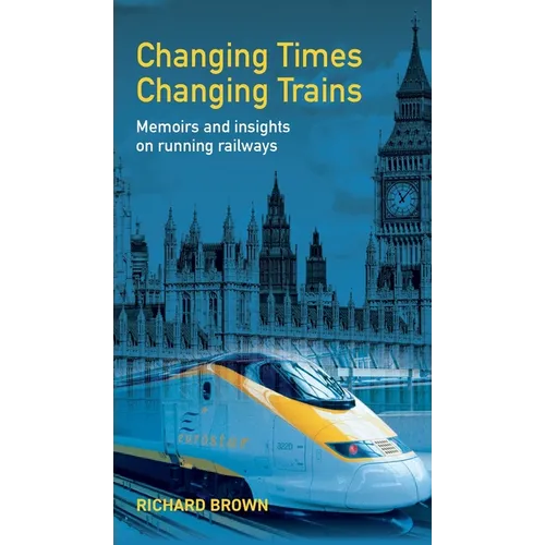 Changing Times Changing Trains: Memoirs and Insights on Running Railways - Hardcover