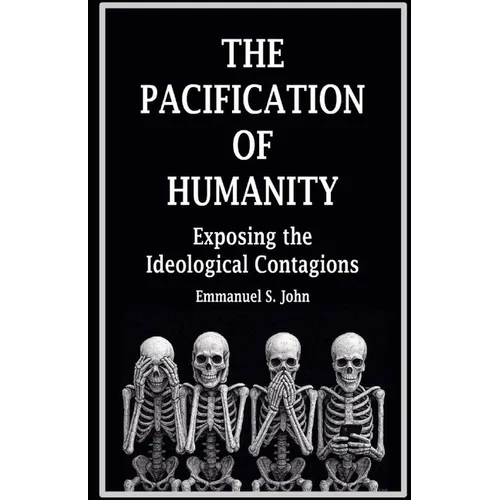 The Pacification of Humanity; Exposing the Ideological Contagions - Paperback