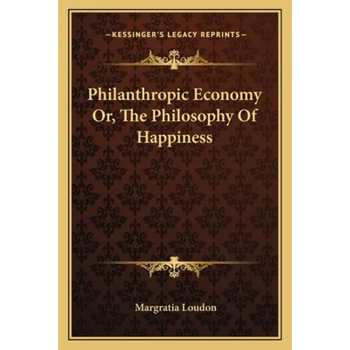 Philanthropic Economy Or, The Philosophy Of Happiness - Paperback