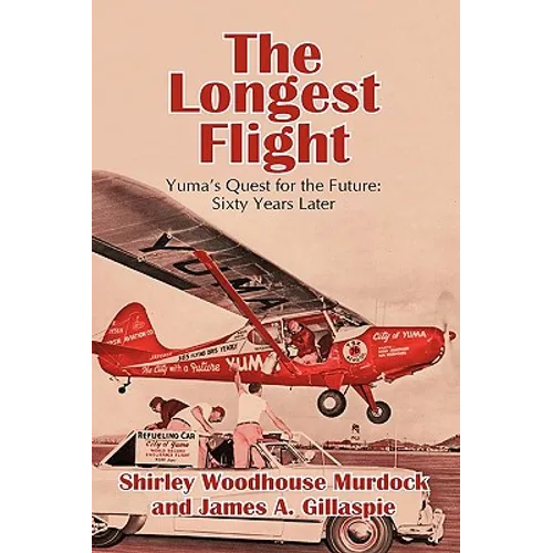 The Longest Flight: Yuma's Quest for the Future: Sixty Years Later - Hardcover
