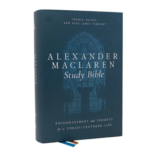 Alexander MacLaren Study Bible: Encouragement and Insights for a Christ-Centered Life (Nkjv, Hardcover, Comfort Print) - Hardcover