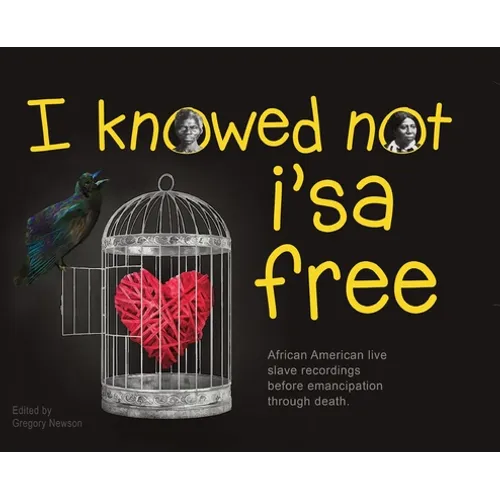 I Knowed not i'sa free: African American live slave recordings before emancipation through death. - Hardcover