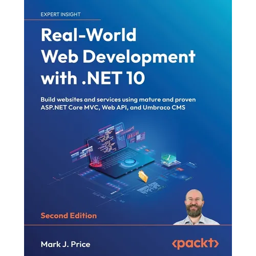Real-World Web Development with .NET 10 - Second Edition: Build websites and services using mature and proven ASP.NET Core MVC, Web API, and Umbraco C - Paperback