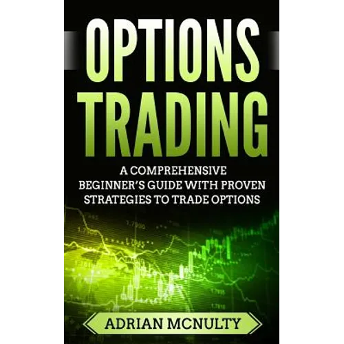 Options Trading: A Comprehensive Beginner's Guide With Proven Strategies To Trade Options - Paperback