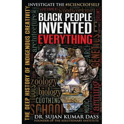Black People Invented Everything: The Deep History of Indigenous Creativity