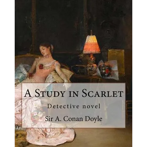A Study in Scarlet, By Sir A. Conan Doyle with a note on sherlock holmes: By Dr. Joseph Bell(2 December 1837 - 4 October 1911), illustrated By George - Paperback
