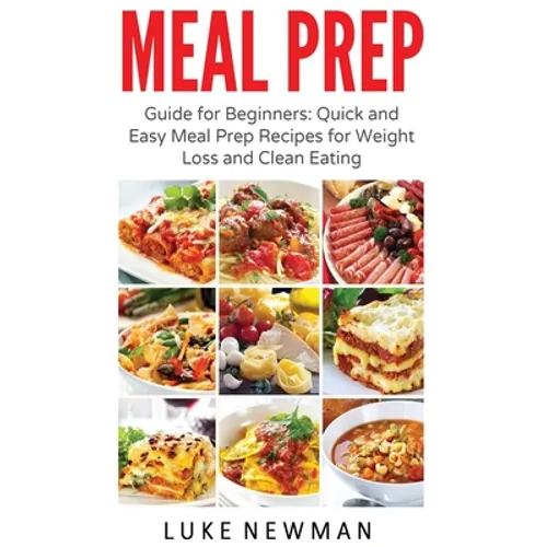 Meal Prep: Guide for Beginners Quick and Easy Meal Prep Recipes for Weight Loss and Clean Eating - Hardcover