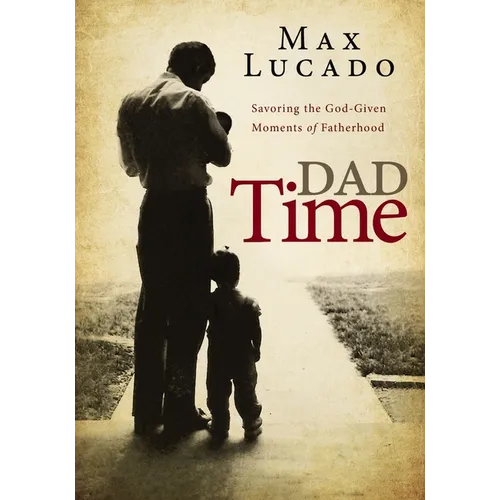 Dad Time: Savoring the God-Given Moments of Fatherhood - Paperback