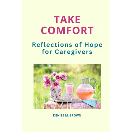 Take Comfort: Reflections of Hope for Caregivers - Paperback